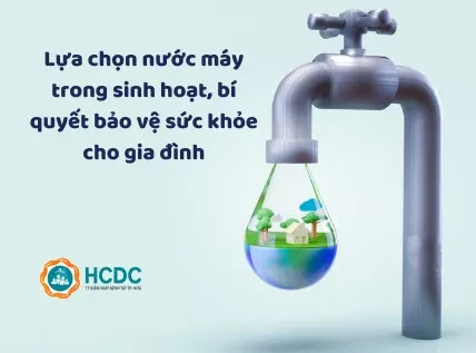 Lựa chọn nước máy trong sinh hoạt, bí quyết bảo vệ sức khỏe cho gia đình