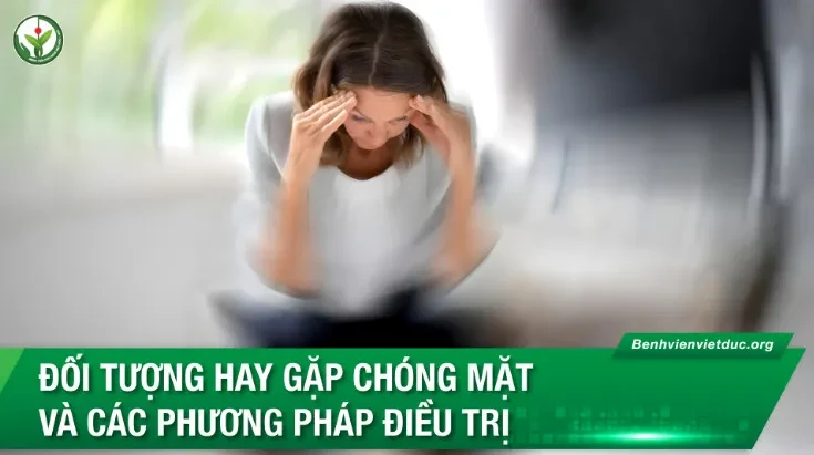 Đối tượng hay gặp chóng mặt và các phương pháp điều trị