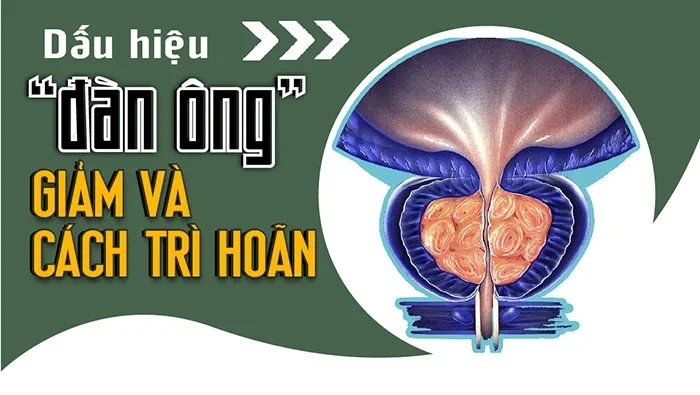 Dấu hiệu “đàn ông” giảm và cách trì hoãn
